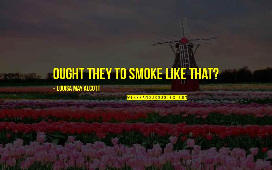 Commendment Quotes By Louisa May Alcott: Ought they to smoke like that?