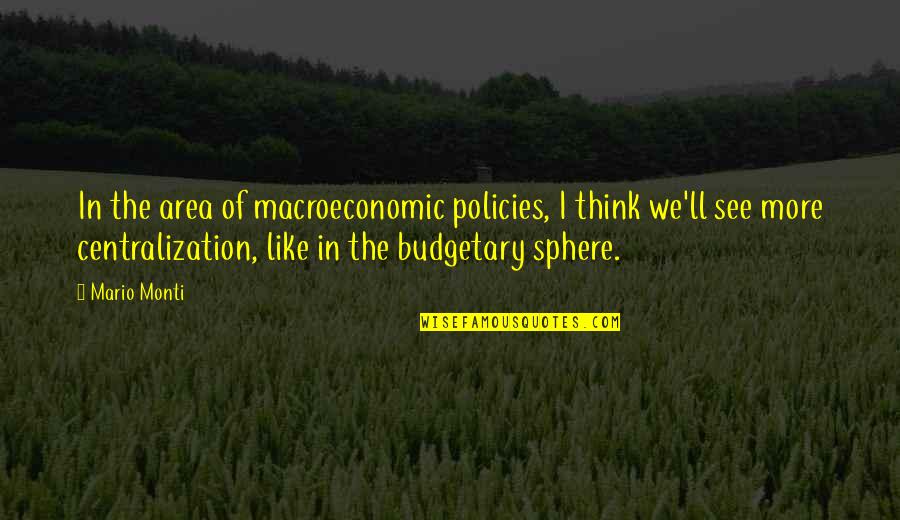 Commendment Quotes By Mario Monti: In the area of macroeconomic policies, I think