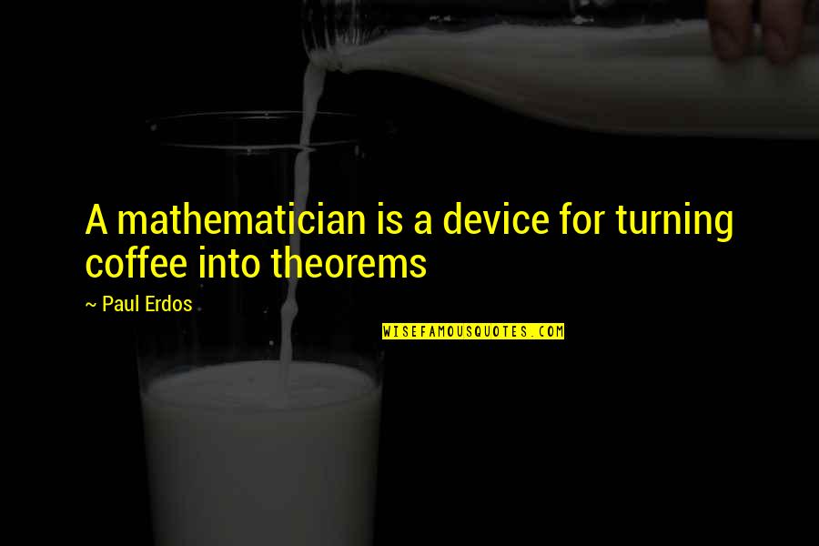 Commensurability Synonyms Quotes By Paul Erdos: A mathematician is a device for turning coffee