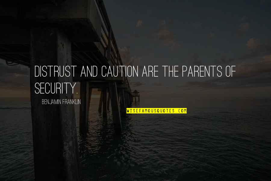 Commensurate In A Sentence Quotes By Benjamin Franklin: Distrust and caution are the parents of security.