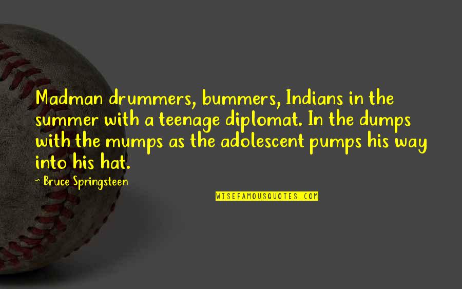 Commensurate In A Sentence Quotes By Bruce Springsteen: Madman drummers, bummers, Indians in the summer with