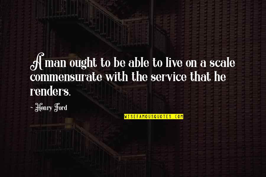 Commensurate Quotes By Henry Ford: A man ought to be able to live