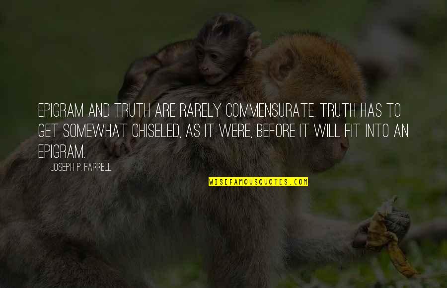 Commensurate Quotes By Joseph P. Farrell: Epigram and truth are rarely commensurate. Truth has