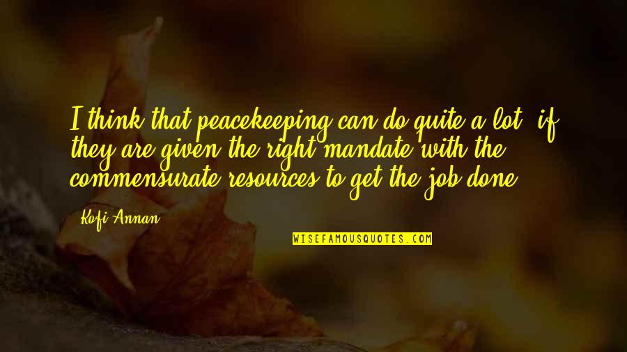 Commensurate Quotes By Kofi Annan: I think that peacekeeping can do quite a