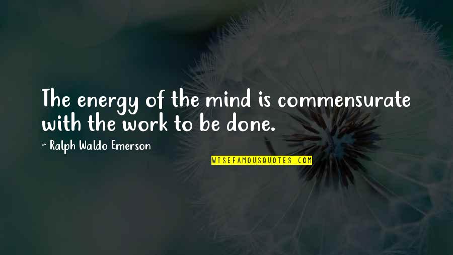 Commensurate Quotes By Ralph Waldo Emerson: The energy of the mind is commensurate with