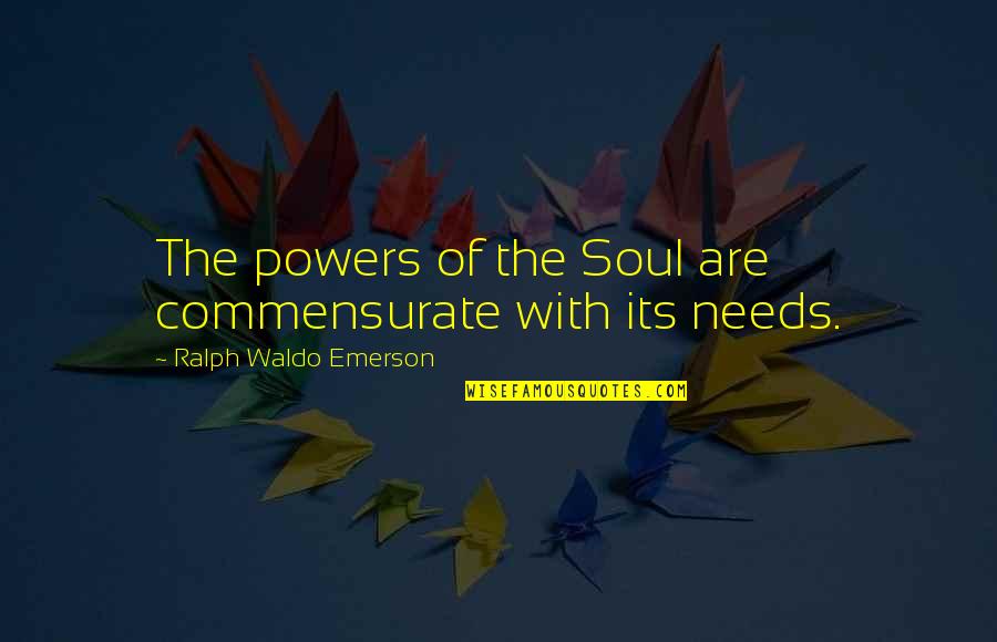 Commensurate Quotes By Ralph Waldo Emerson: The powers of the Soul are commensurate with