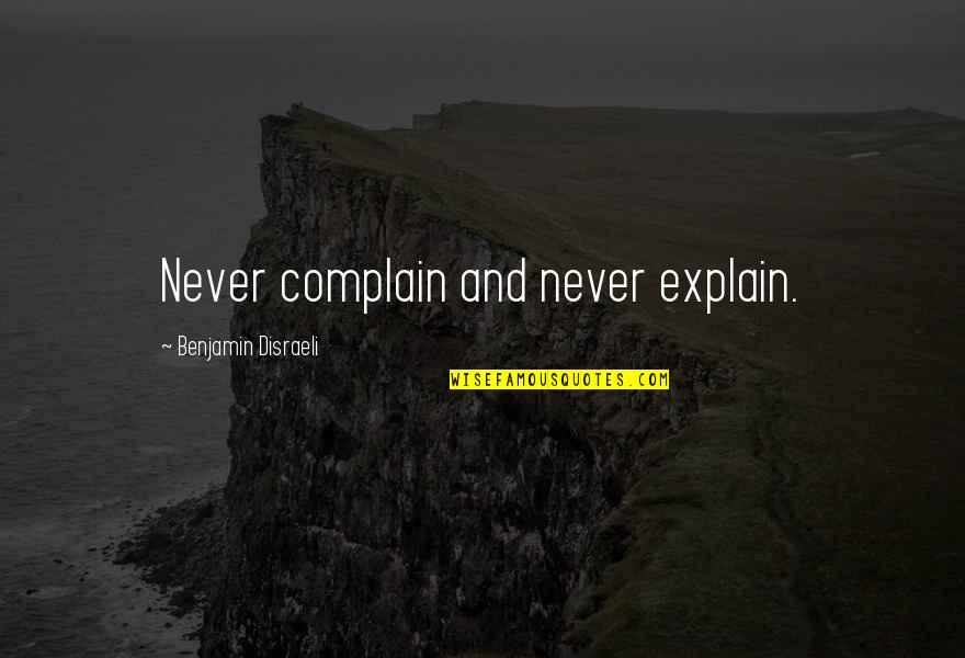 Commensurate Synonyms Quotes By Benjamin Disraeli: Never complain and never explain.