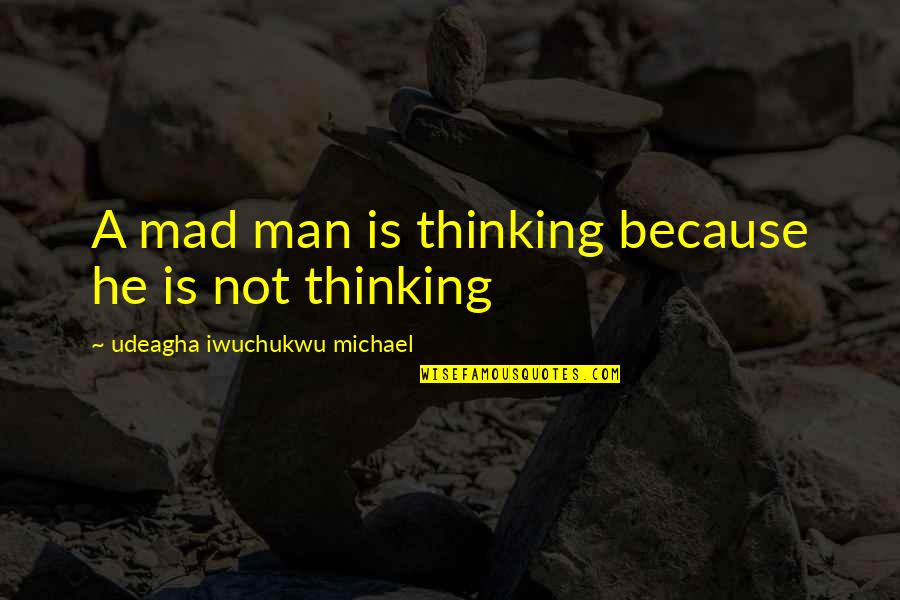 Commensurate Synonyms Quotes By Udeagha Iwuchukwu Michael: A mad man is thinking because he is