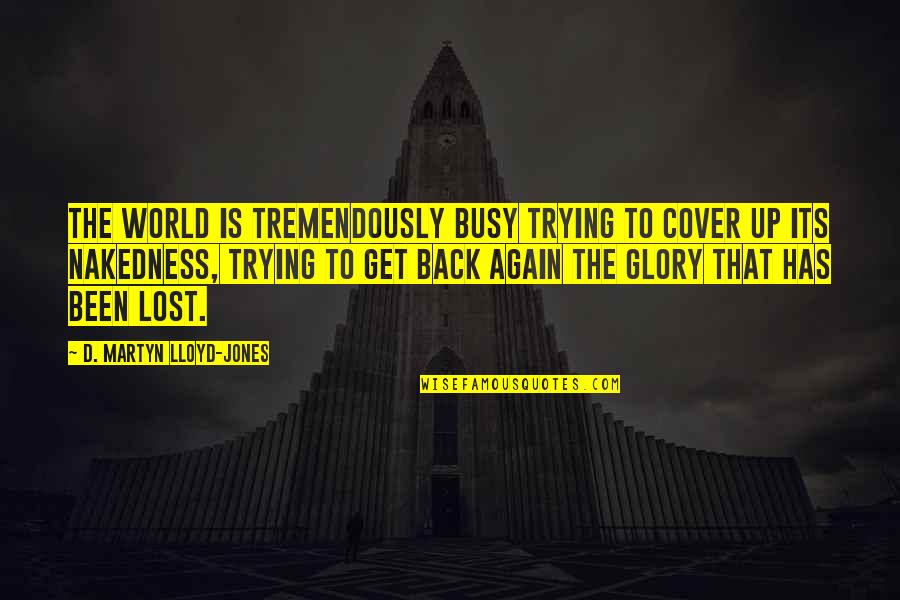 Commensurately Quotes By D. Martyn Lloyd-Jones: The world is tremendously busy trying to cover