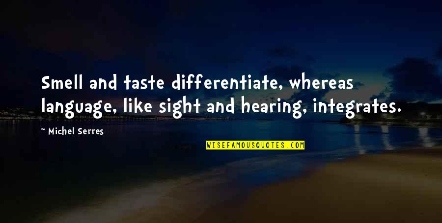 Comment Below Quotes By Michel Serres: Smell and taste differentiate, whereas language, like sight