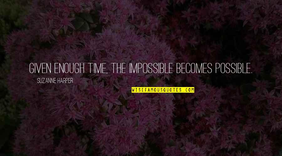 Comment Below Quotes By Suzanne Harper: Given enough time, the impossible becomes possible.
