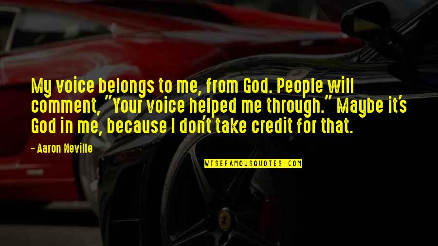 Comment Quotes By Aaron Neville: My voice belongs to me, from God. People