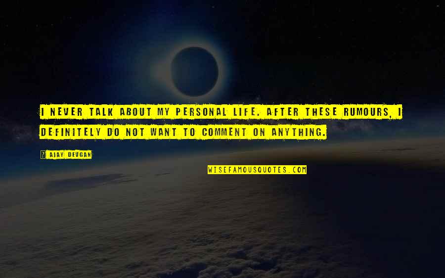 Comment Quotes By Ajay Devgan: I never talk about my personal life. After Comment Quotes By Ajay Devgan: I never talk about my personal life. After