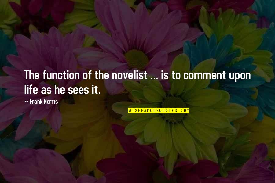 Comment Quotes By Frank Norris: The function of the novelist ... is to