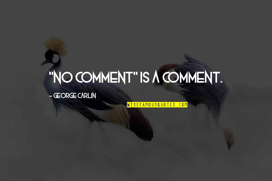 Comment Quotes By George Carlin: "No comment" is a comment.