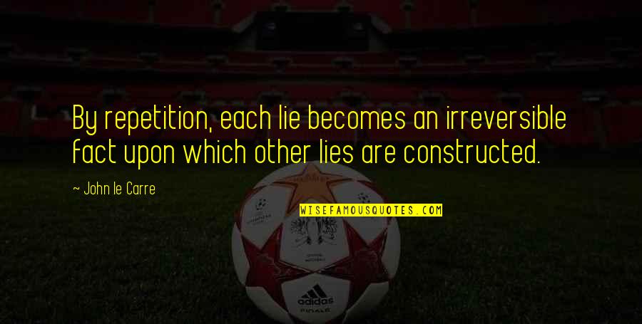 Comment Quotes By John Le Carre: By repetition, each lie becomes an irreversible fact