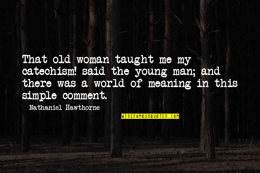 Comment Quotes By Nathaniel Hawthorne: That old woman taught me my catechism! said