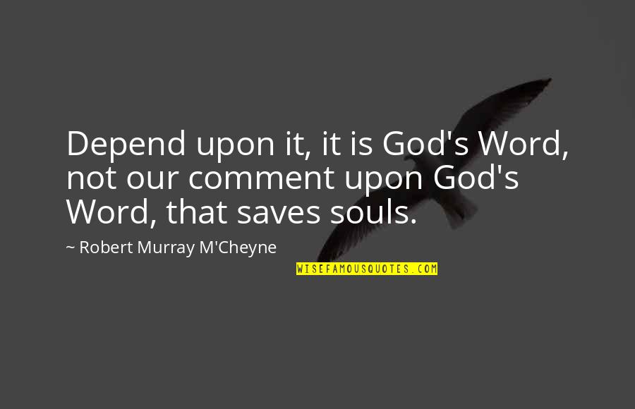 Comment Quotes By Robert Murray M'Cheyne: Depend upon it, it is God's Word, not
