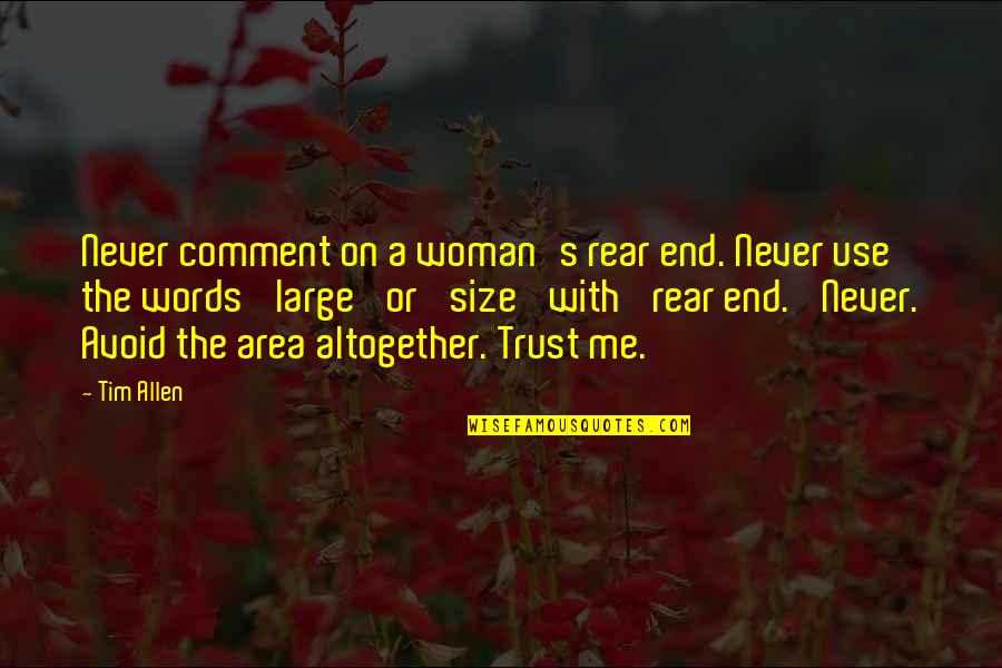 Comment Quotes By Tim Allen: Never comment on a woman's rear end. Never Comment Quotes By Tim Allen: Never comment on a woman's rear end. Never