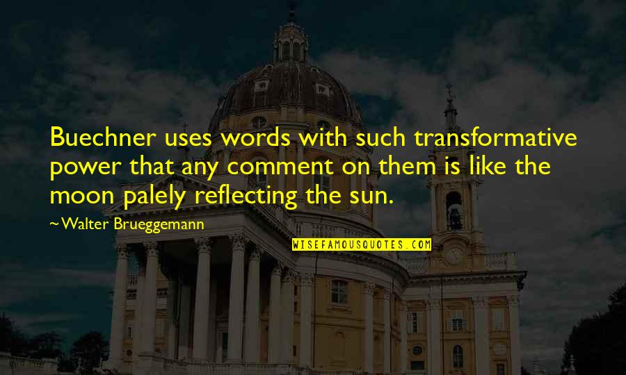Comment Quotes By Walter Brueggemann: Buechner uses words with such transformative power that