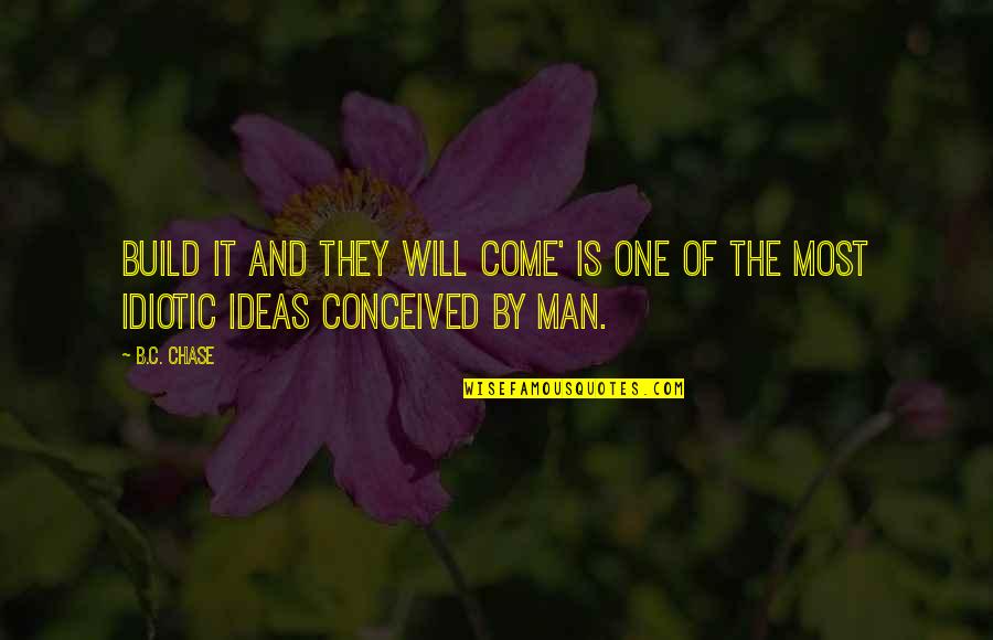 Commentaartekst Quotes By B.C. Chase: Build it and they will come' is one