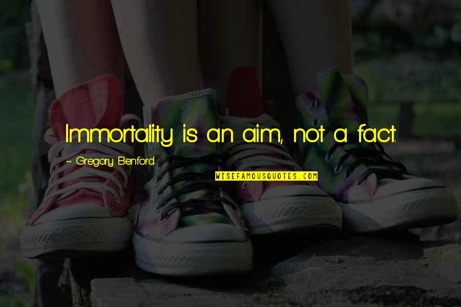 Commentaires Quotes By Gregory Benford: Immortality is an aim, not a fact.
