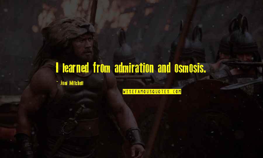 Commentaries On Romans Quotes By Joni Mitchell: I learned from admiration and osmosis. Commentaries On Romans Quotes By Joni Mitchell: I learned from admiration and osmosis.