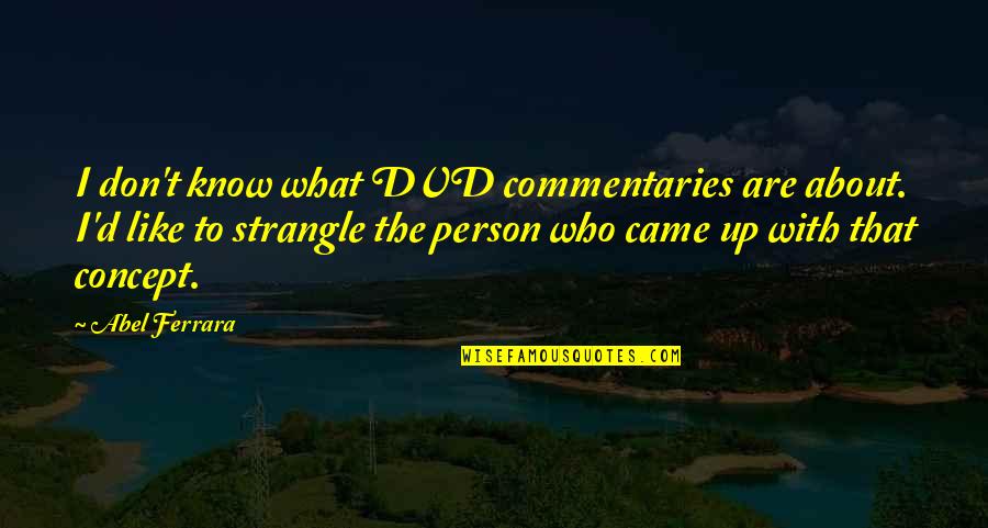 Commentaries Quotes By Abel Ferrara: I don't know what DVD commentaries are about. Commentaries Quotes By Abel Ferrara: I don't know what DVD commentaries are about.