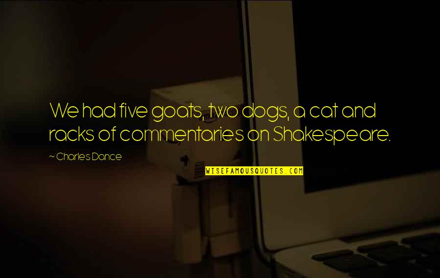 Commentaries Quotes By Charles Dance: We had five goats, two dogs, a cat