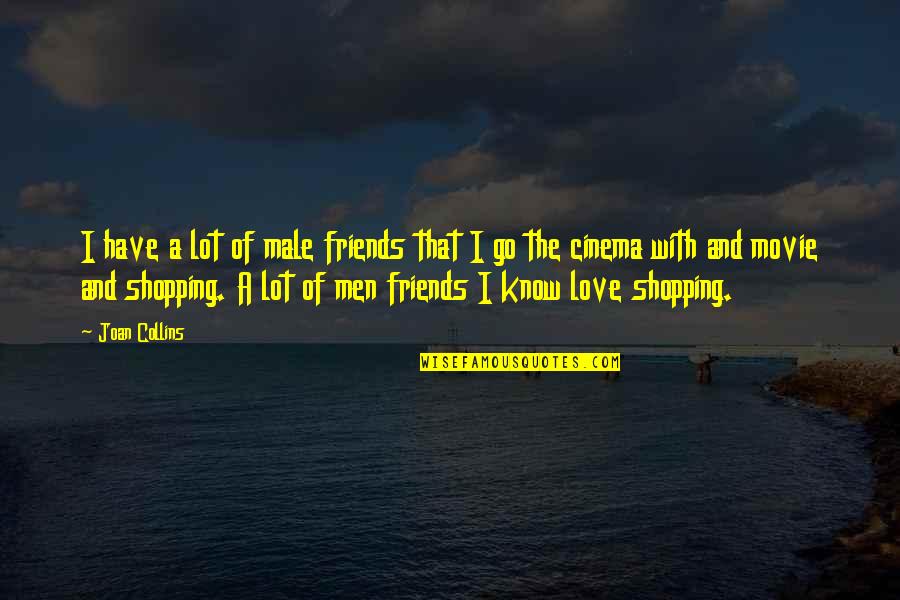 Commentaries Quotes By Joan Collins: I have a lot of male friends that Commentaries Quotes By Joan Collins: I have a lot of male friends that