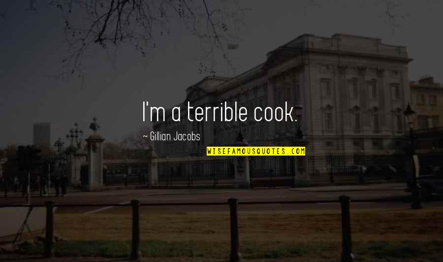 Commentary On Hebrews Quotes By Gillian Jacobs: I'm a terrible cook. Commentary On Hebrews Quotes By Gillian Jacobs: I'm a terrible cook.