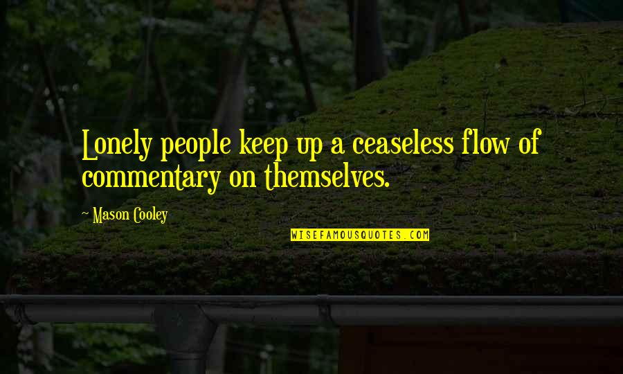 Commentary Quotes By Mason Cooley: Lonely people keep up a ceaseless flow of