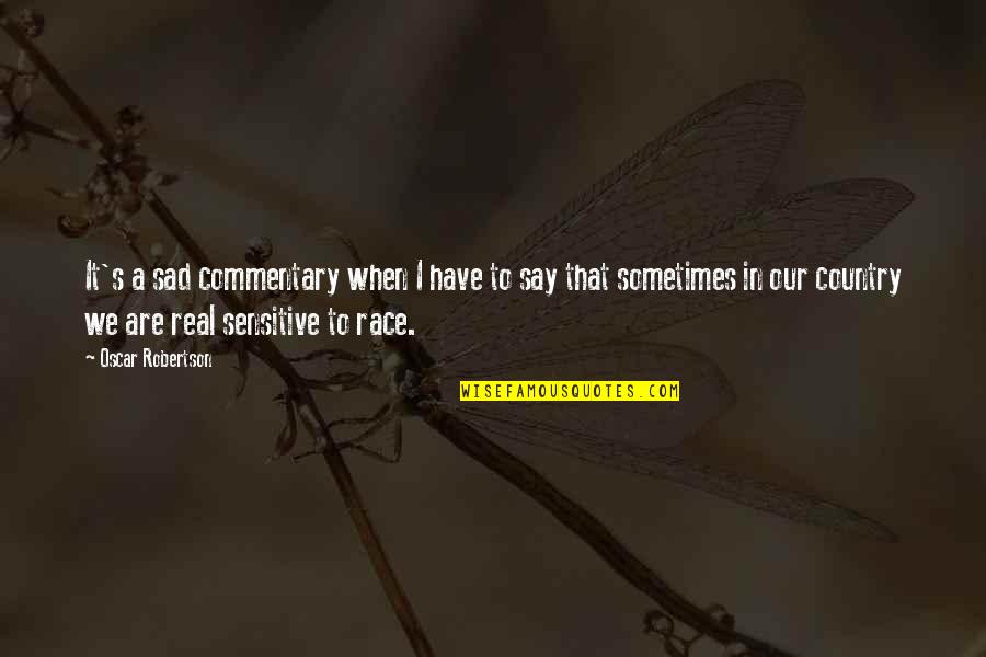 Commentary Quotes By Oscar Robertson: It's a sad commentary when I have to Commentary Quotes By Oscar Robertson: It's a sad commentary when I have to