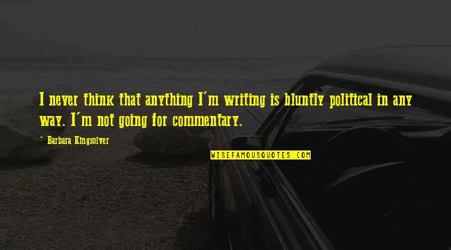 Commentary's Quotes By Barbara Kingsolver: I never think that anything I'm writing is