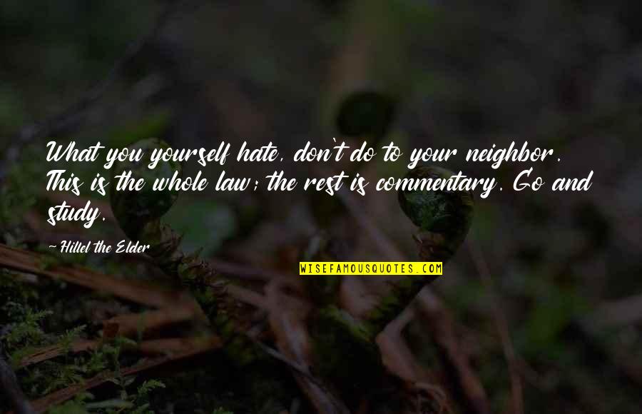 Commentary's Quotes By Hillel The Elder: What you yourself hate, don't do to your Commentary's Quotes By Hillel The Elder: What you yourself hate, don't do to your