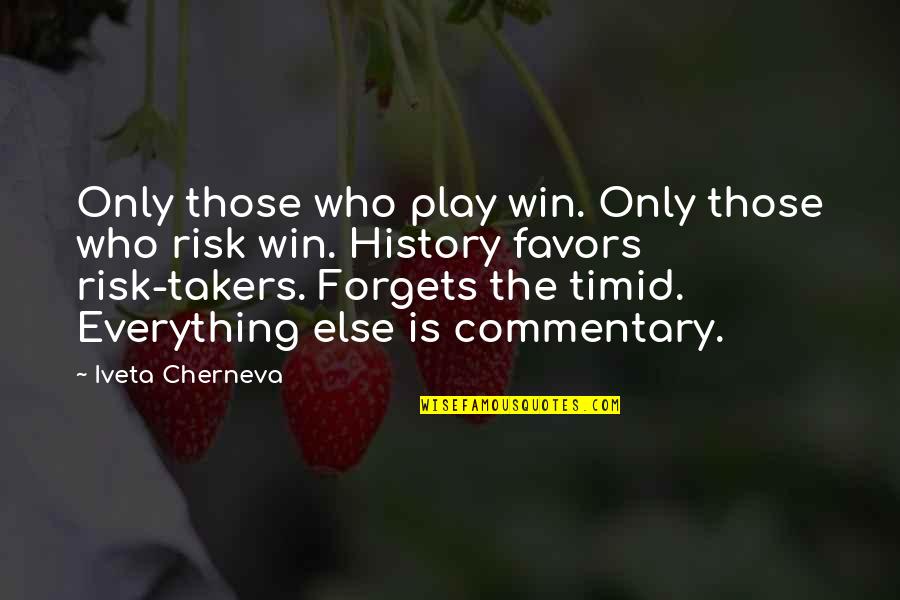 Commentary's Quotes By Iveta Cherneva: Only those who play win. Only those who