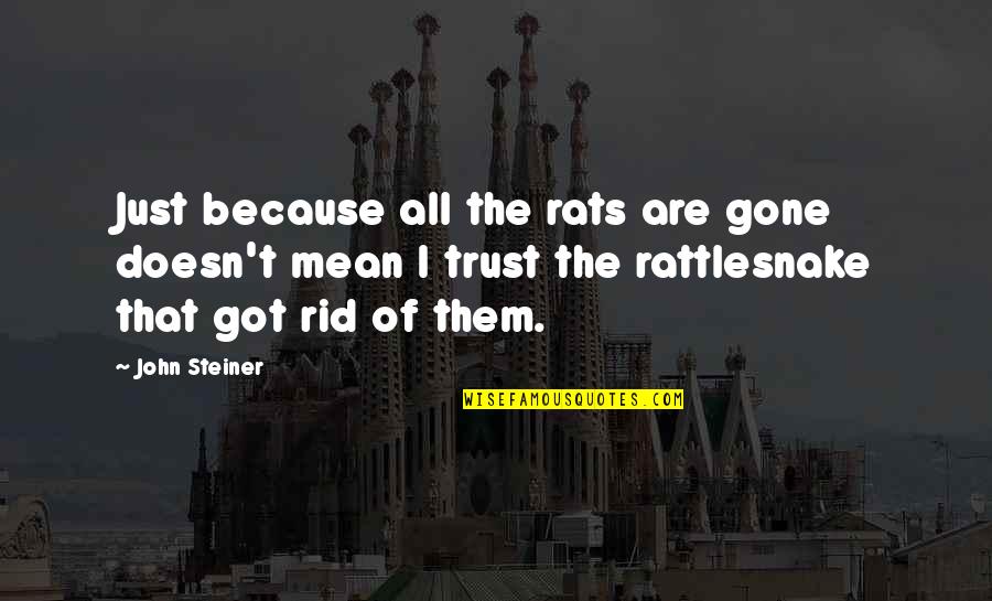 Commentary's Quotes By John Steiner: Just because all the rats are gone doesn't Commentary's Quotes By John Steiner: Just because all the rats are gone doesn't