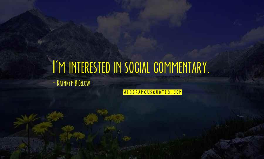 Commentary's Quotes By Kathryn Bigelow: I'm interested in social commentary.