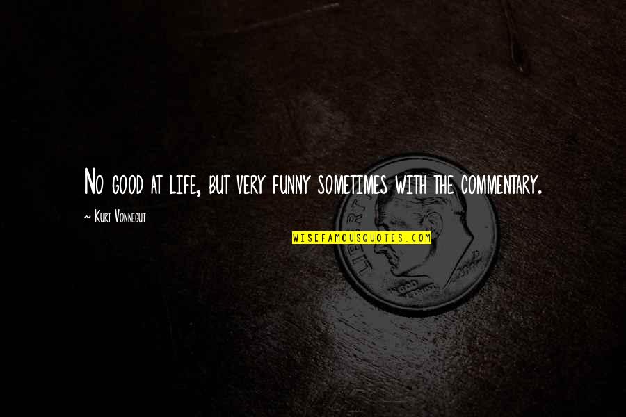 Commentary's Quotes By Kurt Vonnegut: No good at life, but very funny sometimes Commentary's Quotes By Kurt Vonnegut: No good at life, but very funny sometimes