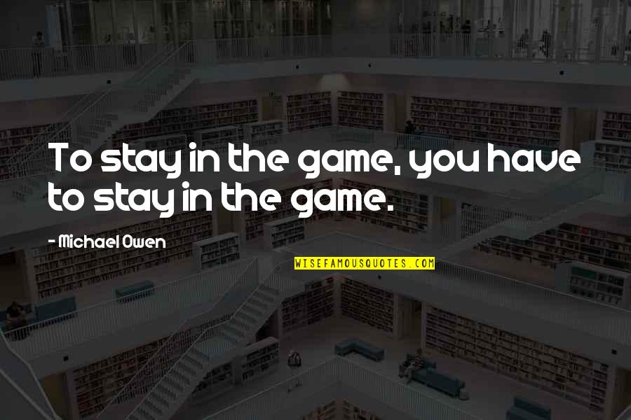 Commentary's Quotes By Michael Owen: To stay in the game, you have to Commentary's Quotes By Michael Owen: To stay in the game, you have to