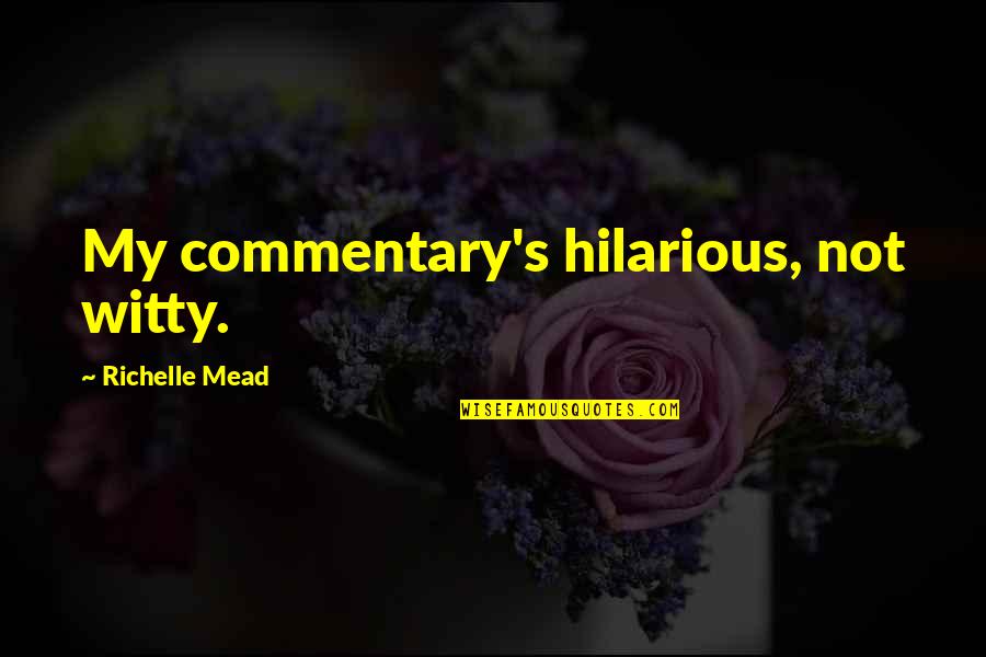 Commentary's Quotes By Richelle Mead: My commentary's hilarious, not witty.