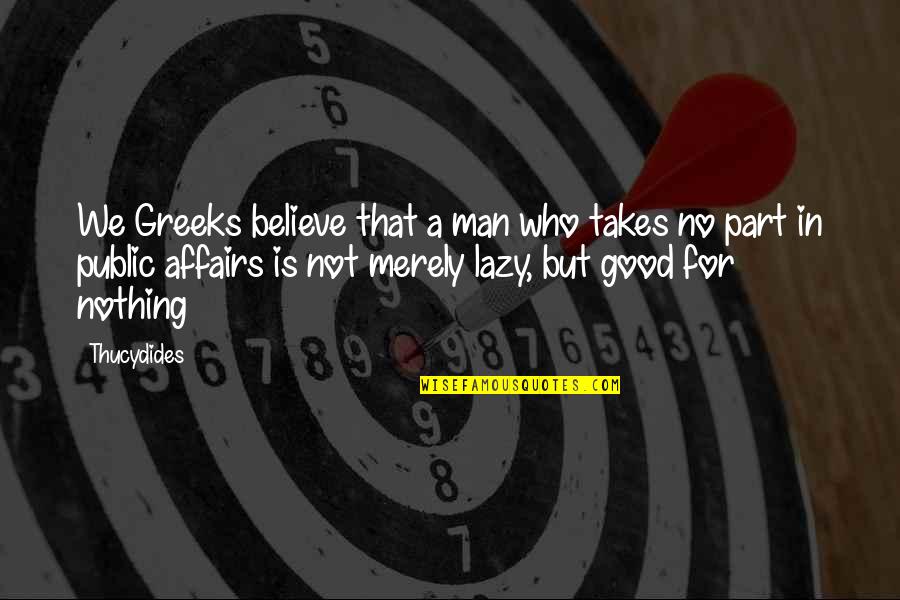 Commentary's Quotes By Thucydides: We Greeks believe that a man who takes Commentary's Quotes By Thucydides: We Greeks believe that a man who takes