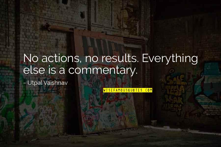 Commentary's Quotes By Utpal Vaishnav: No actions, no results. Everything else is a