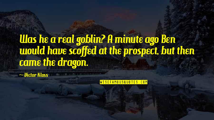 Commentate Quotes By Victor Kloss: Was he a real goblin? A minute ago Commentate Quotes By Victor Kloss: Was he a real goblin? A minute ago