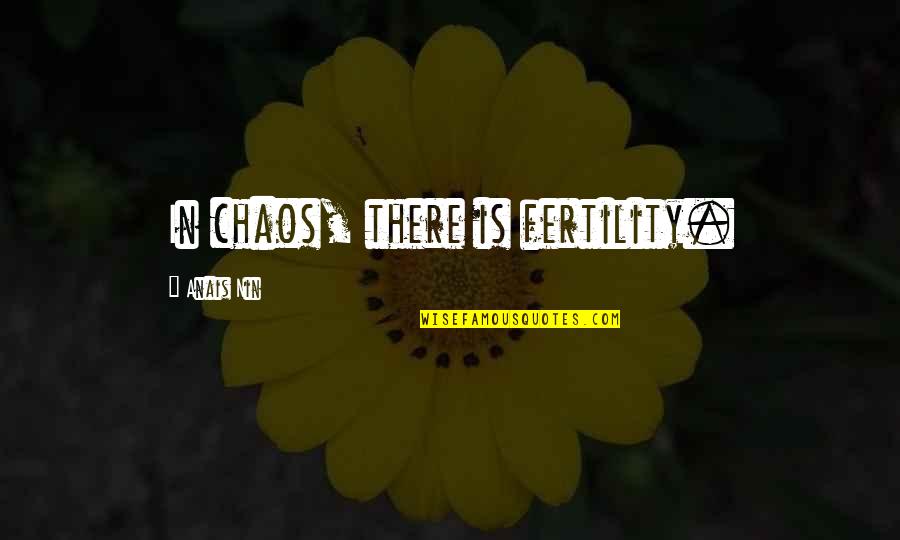 Commentated Quotes By Anais Nin: In chaos, there is fertility.