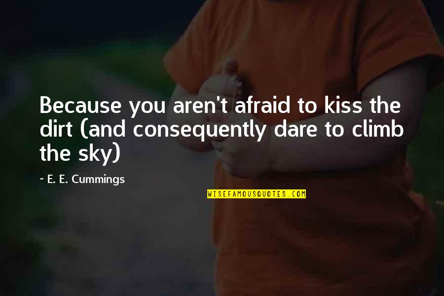 Commentating Define Quotes By E. E. Cummings: Because you aren't afraid to kiss the dirt