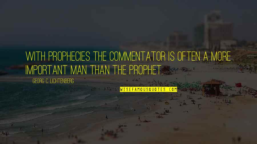 Commentator Quotes By Georg C. Lichtenberg: With prophecies the commentator is often a more