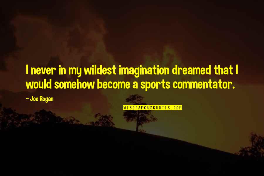 Commentator Quotes By Joe Rogan: I never in my wildest imagination dreamed that