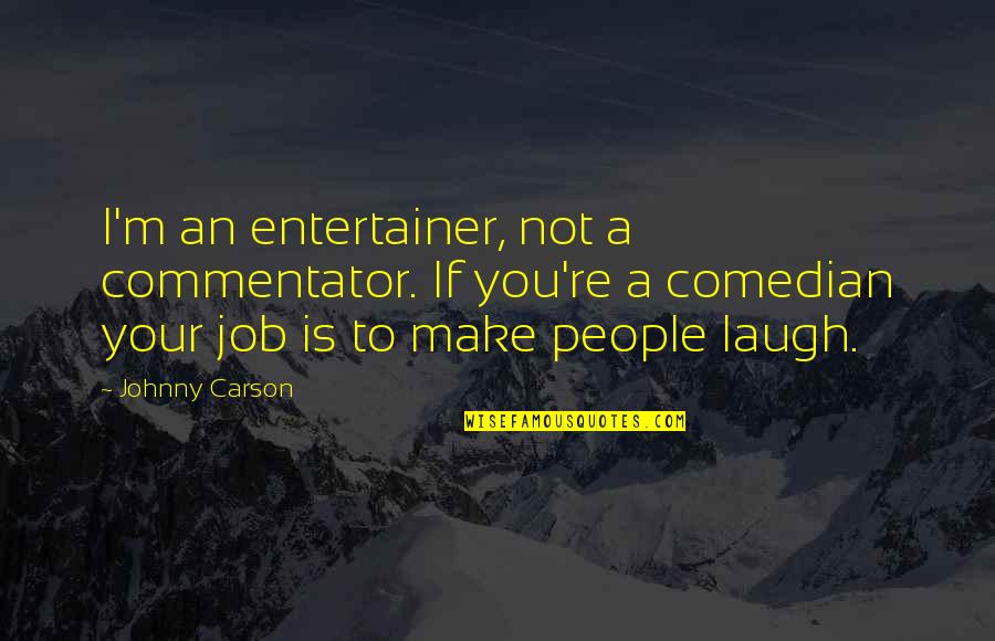 Commentator Quotes By Johnny Carson: I'm an entertainer, not a commentator. If you're