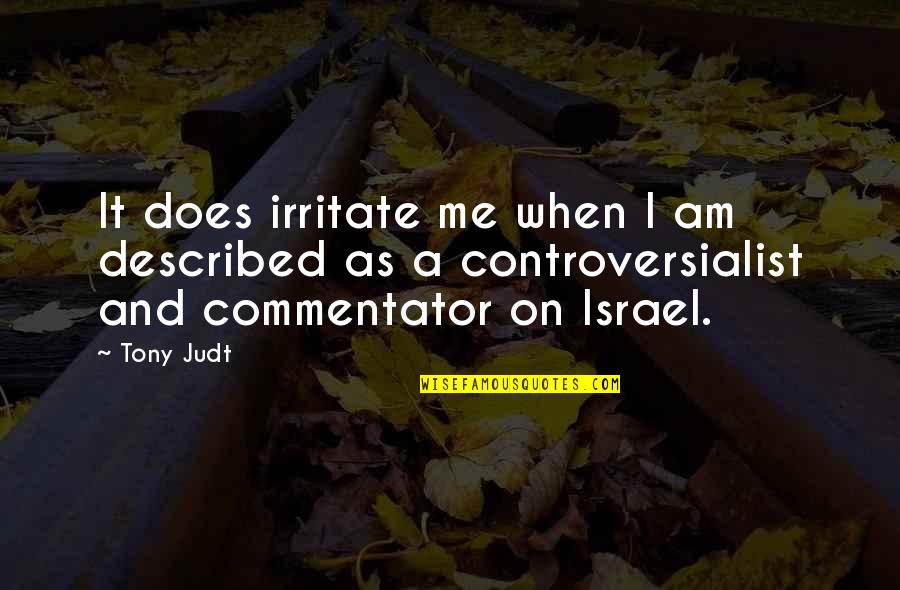 Commentator Quotes By Tony Judt: It does irritate me when I am described